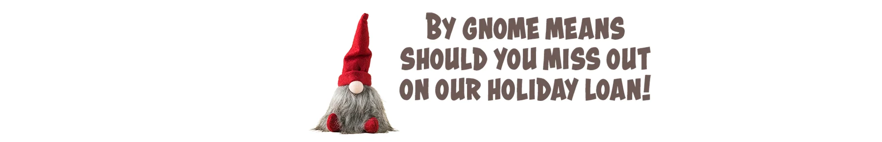 Red gnome and Holiday Loan